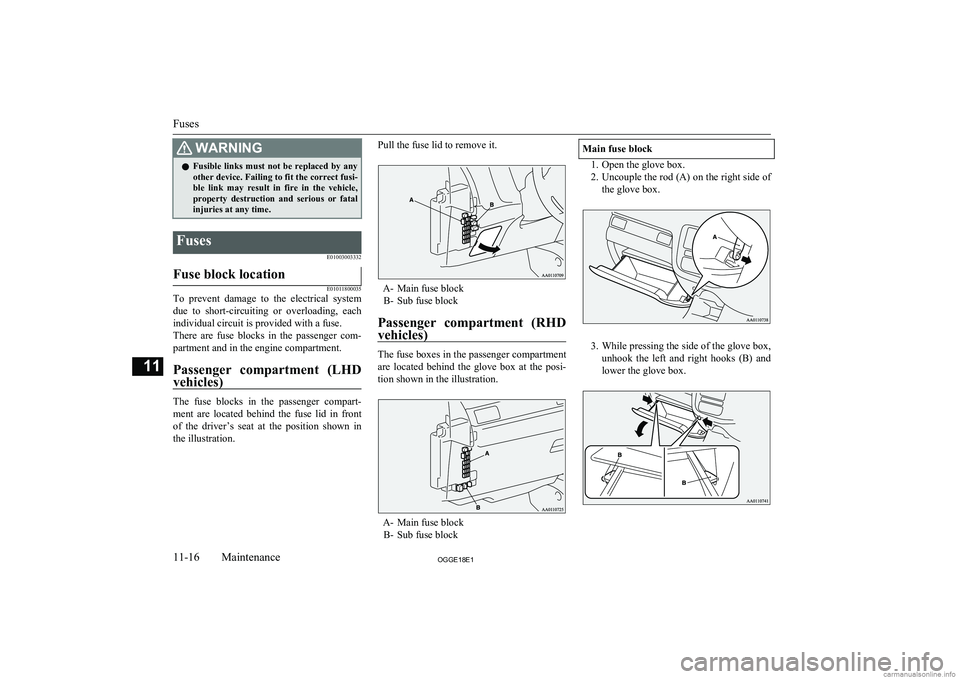 MITSUBISHI OUTLANDER PHEV 2018  Owners Manual (in English) WARNINGlFusible  links  must  not  be  replaced  by  any
other device. Failing to fit the correct fusi-
ble  link  may  result  in  fire  in  the  vehicle,
property  destruction  and  serious  or  fat