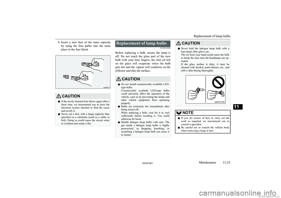 MITSUBISHI OUTLANDER PHEV 2018  Owners Manual (in English) 4.Insert  a  new  fuse  of  the  same  capacity
by  using  the  fuse  puller  into  the  same
place in the fuse block.CAUTIONl If the newly inserted fuse blows again after a
short  time,  we  recommen