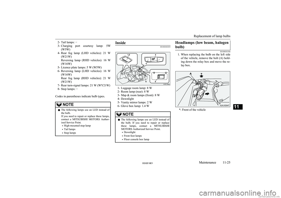 MITSUBISHI OUTLANDER PHEV 2018 Owners Manual (in English) 2- Tail lamps: −
3- Charging port courtesy lamp: 5W
(W5W)
4- Rear fog lamp (LHD vehicles): 21 W
(W21W)
Reversing lamp (RHD vehicles): 16 W
(W16W)
5- Licence plate lamps: 5 W (W5W)
6- MITSUBISHI OUTLANDER PHEV 2018 Owners Manual (in English) 2- Tail lamps: −
3- Charging port courtesy lamp: 5W
(W5W)
4- Rear fog lamp (LHD vehicles): 21 W
(W21W)
Reversing lamp (RHD vehicles): 16 W
(W16W)
5- Licence plate lamps: 5 W (W5W)
6-