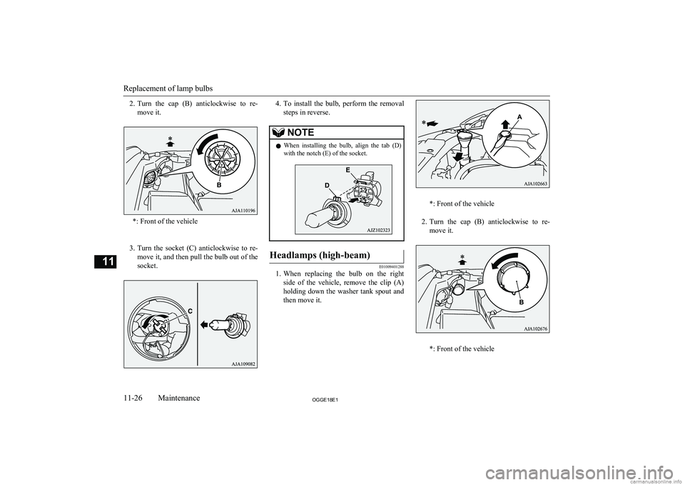 MITSUBISHI OUTLANDER PHEV 2018 Owners Manual (in English) 2.Turn the cap (B) anticlockwise to re-
move it.
*: Front of the vehicle
3. Turn the socket (C) anticlockwise to re-
move it, and then pull the bulb out of the
socket.
4. To install th MITSUBISHI OUTLANDER PHEV 2018 Owners Manual (in English) 2.Turn the cap (B) anticlockwise to re-
move it.
*: Front of the vehicle
3. Turn the socket (C) anticlockwise to re-
move it, and then pull the bulb out of the
socket.
4. To install th