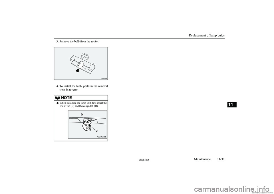MITSUBISHI OUTLANDER PHEV 2018 Owners Manual (in English) 3. Remove the bulb from the socket.
4.To install the bulb, perform the removal
steps in reverse.
NOTEl When installing the lamp unit, first insert the
end of tab (C) and then align tab (D).
Repl MITSUBISHI OUTLANDER PHEV 2018 Owners Manual (in English) 3. Remove the bulb from the socket.
4.To install the bulb, perform the removal
steps in reverse.
NOTEl When installing the lamp unit, first insert the
end of tab (C) and then align tab (D).
Repl