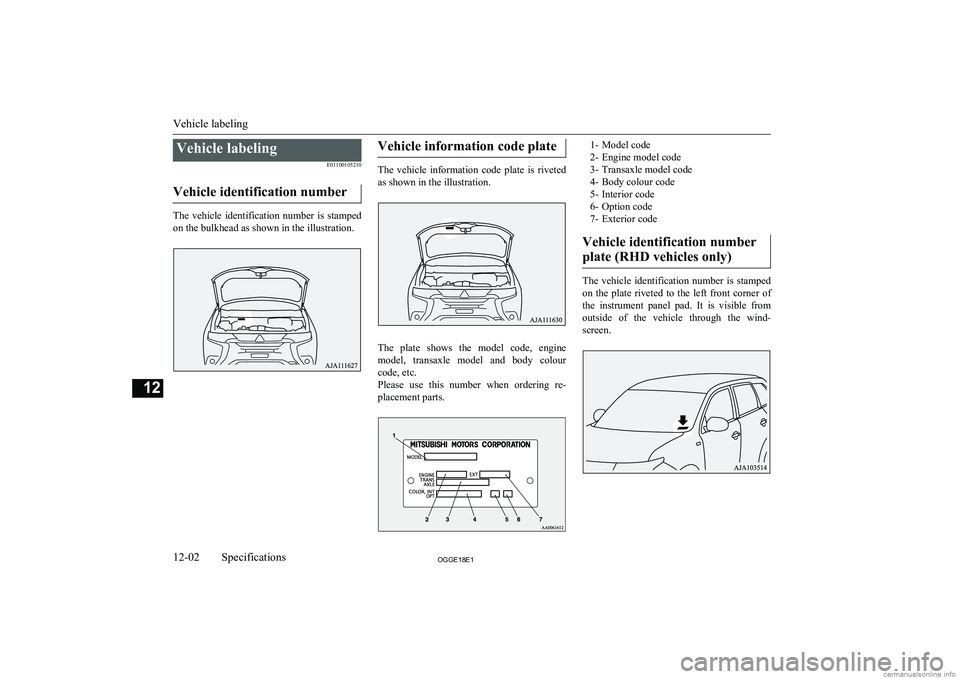 MITSUBISHI OUTLANDER PHEV 2018  Owners Manual (in English) Vehicle labelingE01100105210
Vehicle identification number
The  vehicle  identification  number  is  stamped on the bulkhead as shown in the illustration.
Vehicle information code plate
The  vehicle  