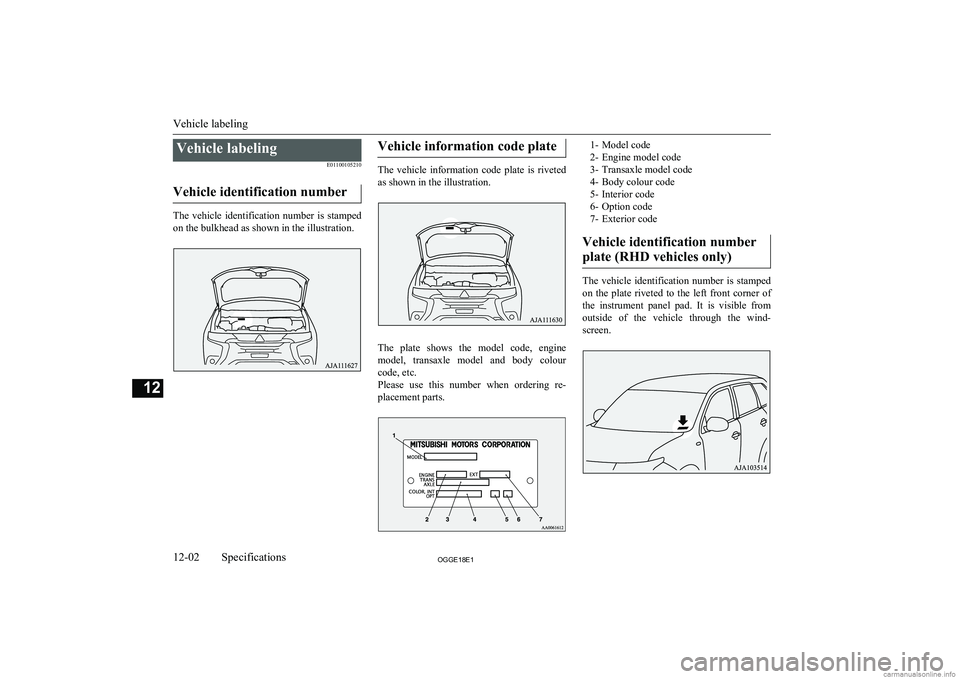 MITSUBISHI OUTLANDER PHEV 2018 Owners Manual (in English) Vehicle labelingE01100105210
Vehicle identification number
The vehicle identification number is stamped on the bulkhead as shown in the illustration.
Vehicle information code plate
The vehicle MITSUBISHI OUTLANDER PHEV 2018 Owners Manual (in English) Vehicle labelingE01100105210
Vehicle identification number
The vehicle identification number is stamped on the bulkhead as shown in the illustration.
Vehicle information code plate
The vehicle