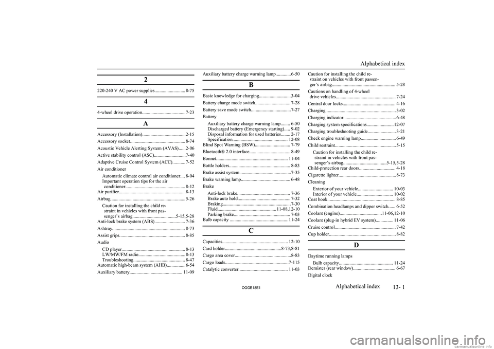 MITSUBISHI OUTLANDER PHEV 2018  Owners Manual (in English) 2
220-240 V AC power supplies.......................... 8-754
4-wheel drive operation.....................................7-23A
Accessory (Installation).....................................2-15
Access