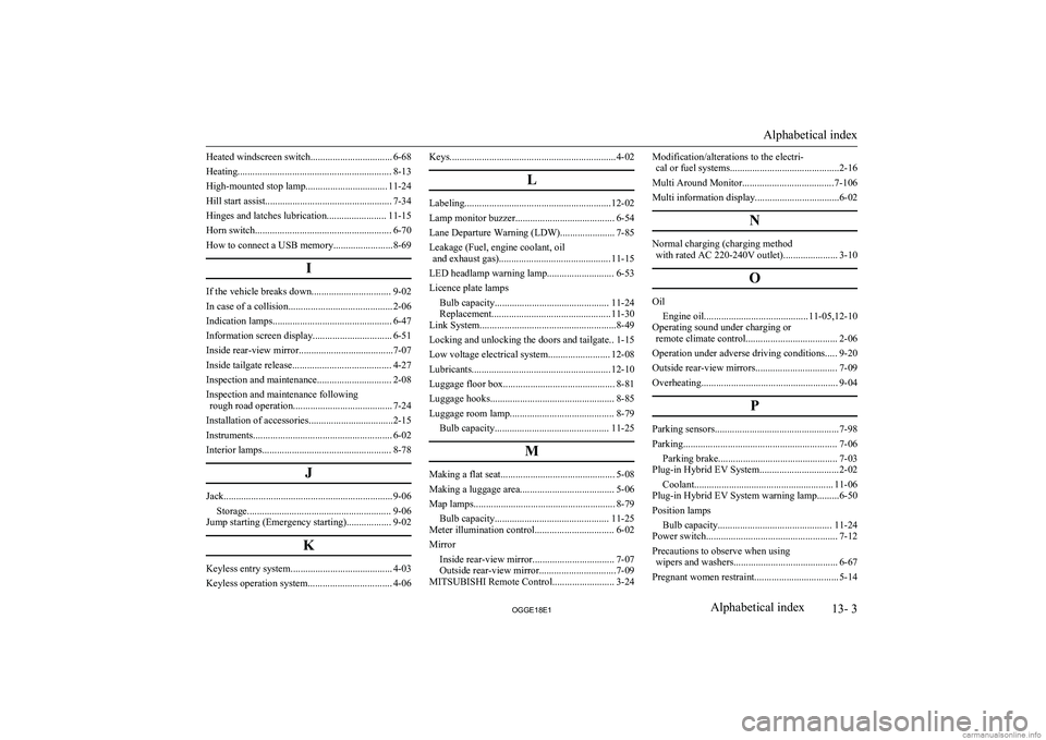 MITSUBISHI OUTLANDER PHEV 2018 Owners Manual (in English) Heated windscreen switch................................. 6-68
Heating.............................................................. 8-13
High-mounted stop lamp................................. 11-24
MITSUBISHI OUTLANDER PHEV 2018 Owners Manual (in English) Heated windscreen switch................................. 6-68
Heating.............................................................. 8-13
High-mounted stop lamp................................. 11-24