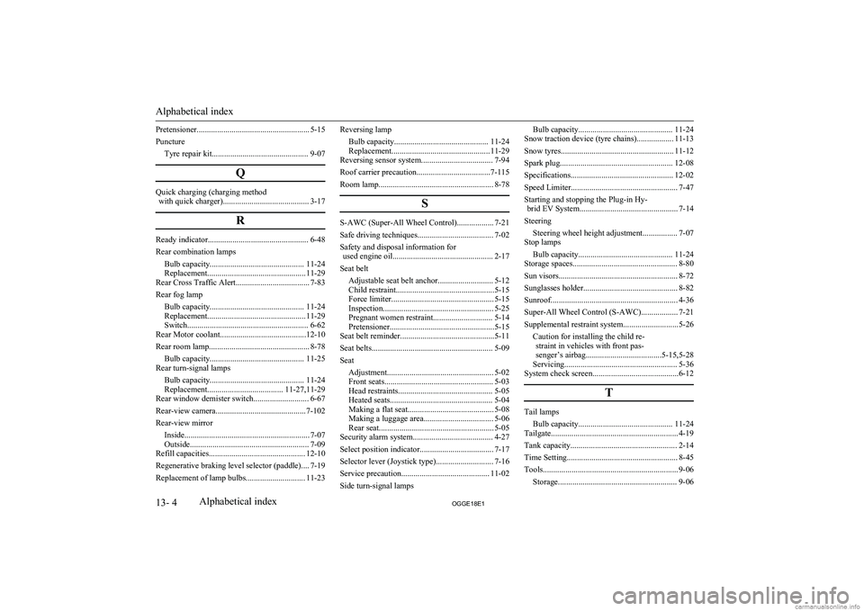 MITSUBISHI OUTLANDER PHEV 2018 Owners Manual (in English) Pretensioner....................................................... 5-15
Puncture Tyre repair kit............................................... 9-07
Q
Quick charging (charging methodwith quick charge MITSUBISHI OUTLANDER PHEV 2018 Owners Manual (in English) Pretensioner....................................................... 5-15
Puncture Tyre repair kit............................................... 9-07
Q
Quick charging (charging methodwith quick charge
