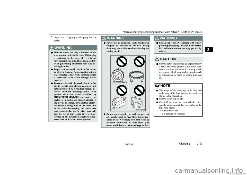 MITSUBISHI OUTLANDER PHEV 2018  Owners Manual (in English) 5.Insert  the  charging  cable  plug  into  an
outlet.WARNINGl Make sure that the plug is inserted all the
way into the outlet before use. If charging
is  continued  in  the  state  where  it  is  not