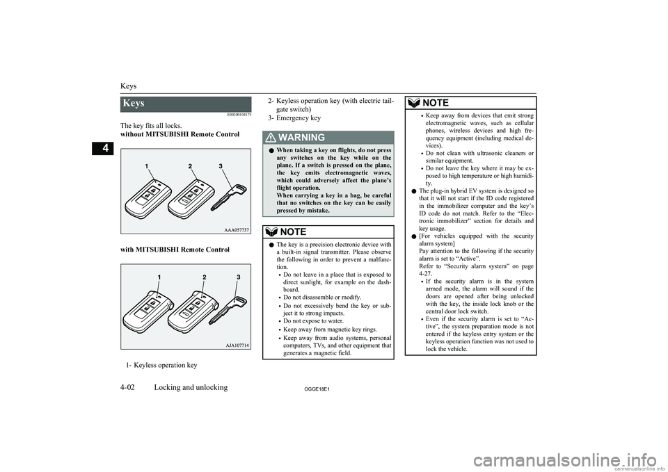 MITSUBISHI OUTLANDER PHEV 2018  Owners Manual (in English) KeysE00300104175
The key fits all locks.
without MITSUBISHI Remote Control
with MITSUBISHI Remote Control
1- Keyless operation key
2- Keyless operation key (with electric tail-
gate switch)
3- Emergen