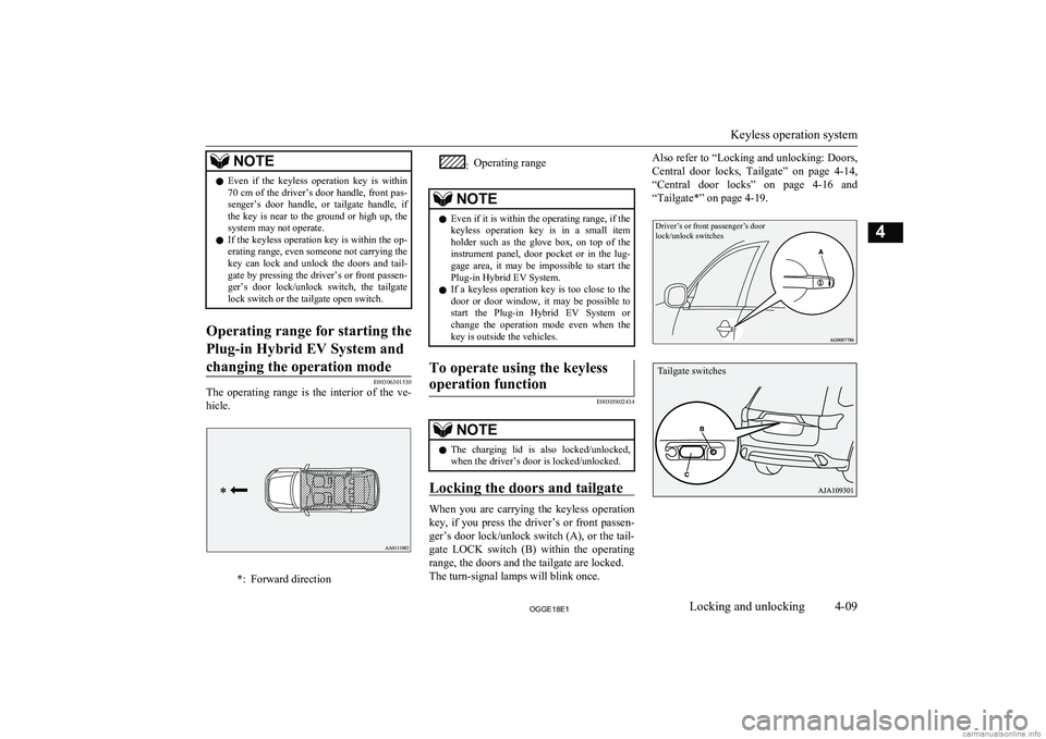 MITSUBISHI OUTLANDER PHEV 2018  Owners Manual (in English) NOTElEven  if  the  keyless  operation  key  is  within
70 cm of the driver’s door handle, front pas- senger’s  door  handle,  or  tailgate  handle,  ifthe  key  is  near  to  the  ground  or  hig