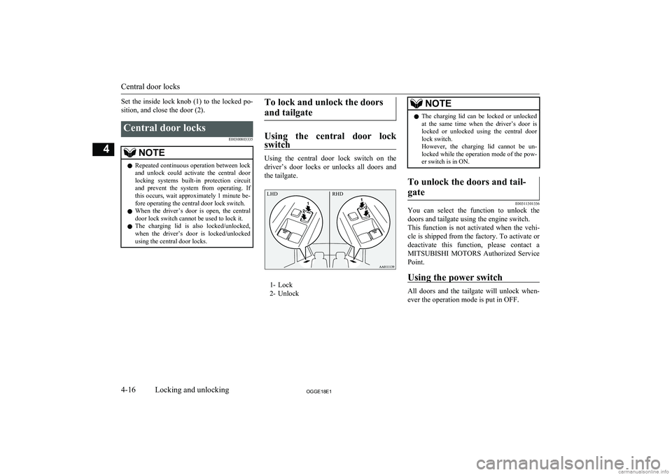 MITSUBISHI OUTLANDER PHEV 2018   (in English) Manual Online Set the inside lock knob (1) to the locked po-
sition, and close the door (2).Central door locks
E00300803335NOTElRepeated continuous operation between lock
and  unlock  could  activate  the  central 