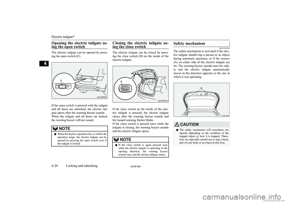 MITSUBISHI OUTLANDER PHEV 2018 (in English) Owners Manual Opening the electric tailgate us-
ing the open switch
The electric tailgate can be opened by press-
ing the open switch (C).
If the open switch is pressed with the tailgate
and all doors MITSUBISHI OUTLANDER PHEV 2018 (in English) Owners Manual Opening the electric tailgate us-
ing the open switch
The electric tailgate can be opened by press-
ing the open switch (C).
If the open switch is pressed with the tailgate
and all doors