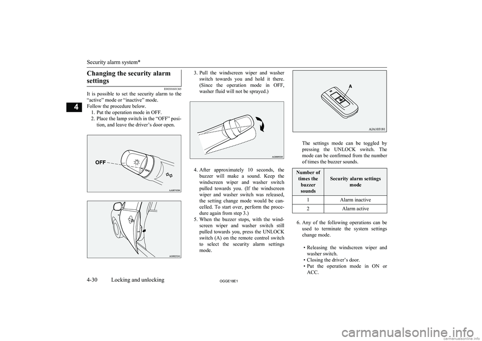 MITSUBISHI OUTLANDER PHEV 2018  Owners Manual (in English) Changing the security alarmsettings
E00301601365
It  is  possible  to  set  the  security  alarm  to  the
“active” mode or “inactive” mode.
Follow the procedure below. 1. Put the operation mod