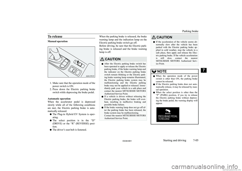 MITSUBISHI OUTLANDER PHEV 2020  Owners Manual (in English) �T�o� �r�e�l�e�a�s�e
�M�a�n�u�a�l� �o�p�e�r�a�t�i�o�n
�1�. �M�a�k�e� �s�u�r�e� �t�h�a�t� �t�h�e� �o�p�e�r�a�t�i�o�n� �m�o�d�e� �o�f� �t�h�e�p�o�w�e�r� �s�w�i�t�c�h� �i�s� �O�N�.
�2�. �P�r�e�s�s�  �d�o