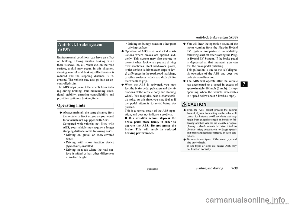 MITSUBISHI OUTLANDER PHEV 2020  Owners Manual (in English) �A�n�t�i�-�l�o�c�k� �b�r�a�k�e� �s�y�s�t�e�m�(�A�B�S�)
�E�n�v�i�r�o�n�m�e�n�t�a�l�  �c�o�n�d�i�t�i�o�n�s�  �c�a�n�  �h�a�v�e�  �a�n�  �e�f�f�e�c�t
�o�n�  �b�r�a�k�i�n�g�.�  �D�u�r�i�n�g�  �s�u�d�d�e�n
