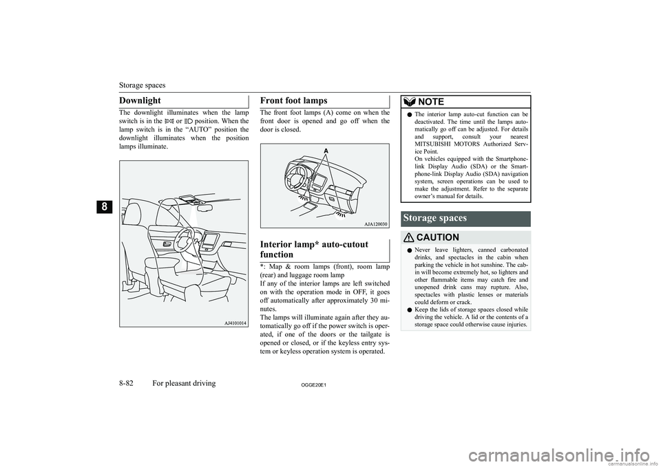 MITSUBISHI OUTLANDER PHEV 2020  Owners Manual (in English) �D�o�w�n�l�i�g�h�t
�T�h�e�  �d�o�w�n�l�i�g�h�t�  �i�l�l�u�m�i�n�a�t�e�s�  �w�h�e�n�  �t�h�e�  �l�a�m�p�s�w�i�t�c�h� �i�s� �i�n� �t�h�e� 
� �o�r� � �p�o�s�i�t�i�o�n�.� �W�h�e�n� �t�h�e
�l�a�m�p�  �s�w�