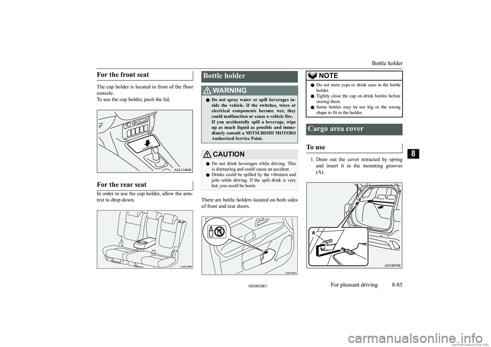 MITSUBISHI OUTLANDER PHEV 2020  Owners Manual (in English) �F�o�r� �t�h�e� �f�r�o�n�t� �s�e�a�t
�T�h�e� �c�u�p� �h�o�l�d�e�r� �i�s� �l�o�c�a�t�e�d� �i�n� �f�r�o�n�t� �o�f� �t�h�e� �f�l�o�o�r�c�o�n�s�o�l�e�.
�T�o� �u�s�e� �t�h�e� �c�u�p� �h�o�l�d�e�r�,� �p�u�s