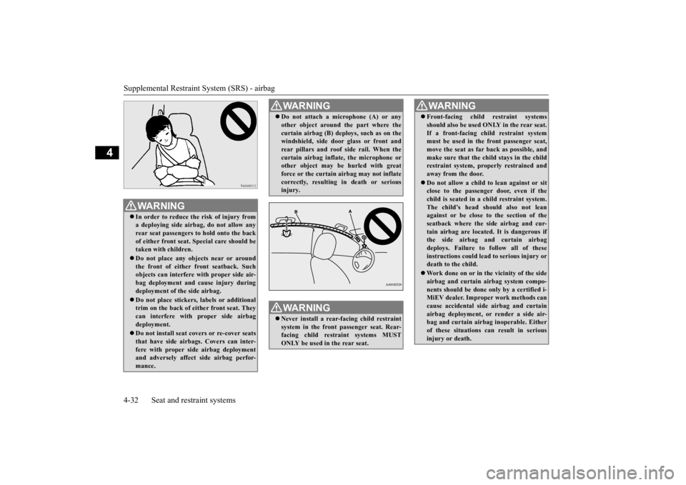 MITSUBISHI iMiEV 2015 Owners Manual (in English) Supplemental Restraint System (SRS) - airbag 4-32 Seat and restraint systems
4
WA R N I N G In order to reduce the risk of injury from a deploying side airbag, do not allow any rear seat passengers MITSUBISHI iMiEV 2015 Owners Manual (in English) Supplemental Restraint System (SRS) - airbag 4-32 Seat and restraint systems
4
WA R N I N G In order to reduce the risk of injury from a deploying side airbag, do not allow any rear seat passengers