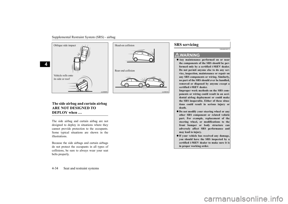 MITSUBISHI iMiEV 2015  Owners Manual (in English) Supplemental Restraint System (SRS) - airbag 4-34 Seat and restraint systems
4
The side airbag and curtain airbag are not designed to deploy in situations where theycannot provide protecti 
on to the 