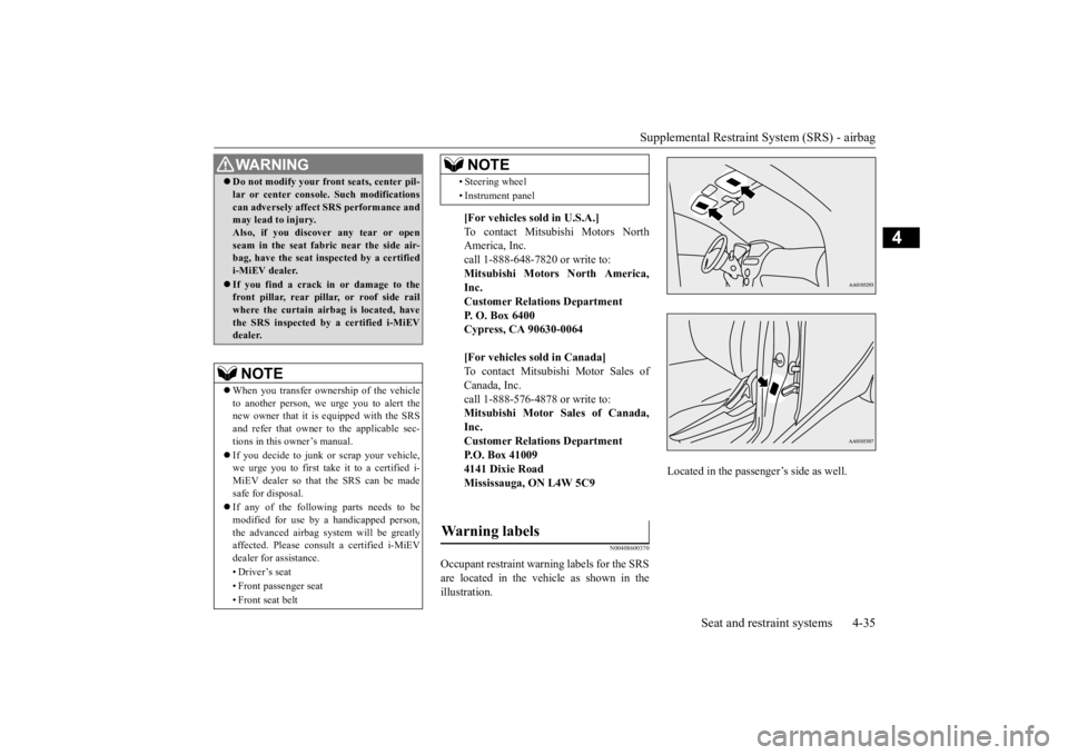 MITSUBISHI iMiEV 2015  Owners Manual (in English) Supplemental Restraint System (SRS) - airbag 
Seat and restraint systems 4-35
4
N00408600370
Occupant restraint warn 
ing labels for the SRS 
are located in the vehicle as shown in the illustration.  