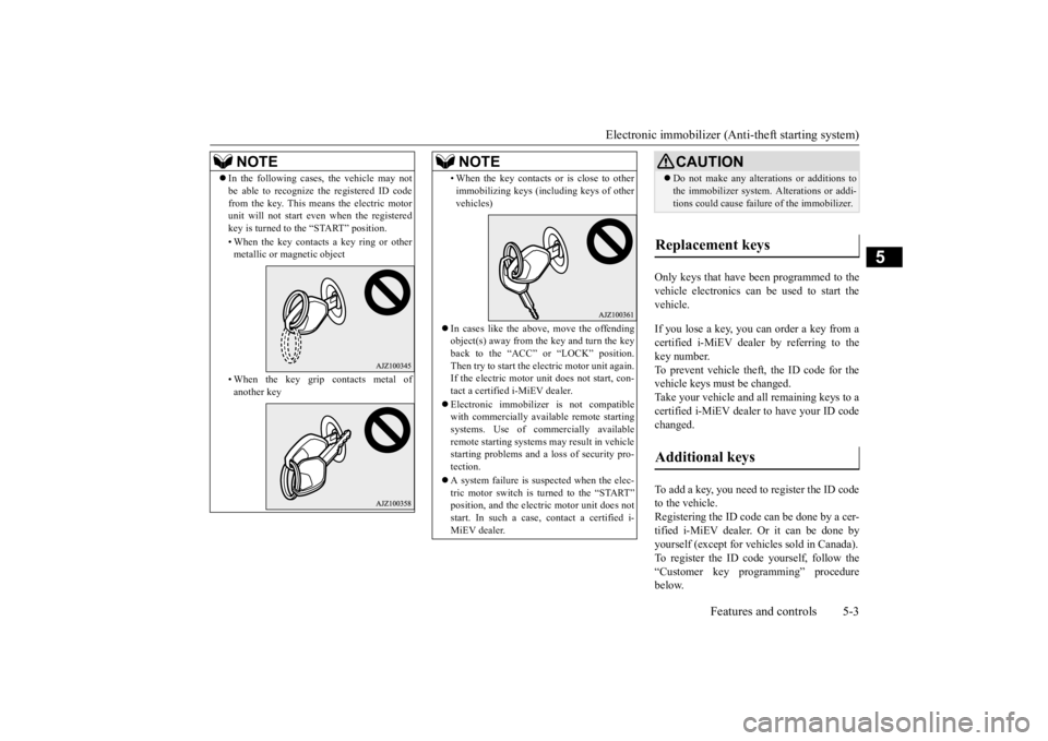 MITSUBISHI iMiEV 2015 Owners Manual (in English) Electronic immobilizer (Ant
i-theft starting system)
Features and controls 5-3
5
Only keys that have been programmed to the vehicle electronics can be used to start the vehicle. If you lose a key, yo MITSUBISHI iMiEV 2015 Owners Manual (in English) Electronic immobilizer (Ant
i-theft starting system)
Features and controls 5-3
5
Only keys that have been programmed to the vehicle electronics can be used to start the vehicle. If you lose a key, yo