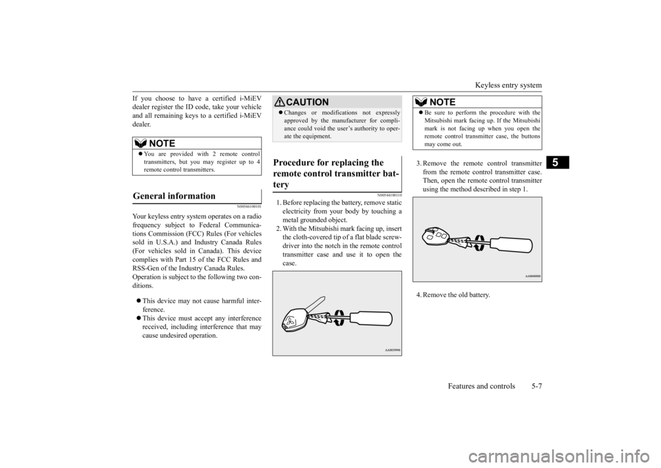 MITSUBISHI iMiEV 2015  Owners Manual (in English) Keyless entry system 
Features and controls 5-7
5
If you choose to have a certified i-MiEV dealer register the ID  
code, take your vehicle 
and all remaining keys to a certified i-MiEV dealer.
N00546