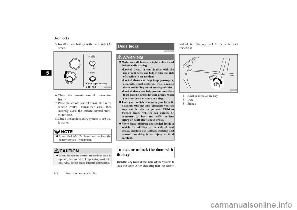 MITSUBISHI iMiEV 2015  Owners Manual (in English) Door locks 5-8 Features and controls
5
5. Install a new battery with the + side (A) down. 6. Close the remote control transmitter firmly. 7. Place the remote control transmitter in theremote control t