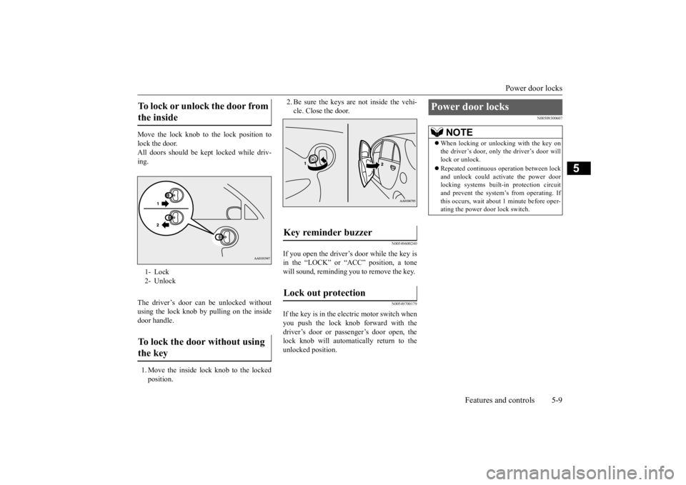 MITSUBISHI iMiEV 2015  Owners Manual (in English) Power door locks 
Features and controls 5-9
5
Move the lock knob to the lock position to lock the door. All doors should be kept locked while driv-ing. The driver’s door can be unlocked without usin