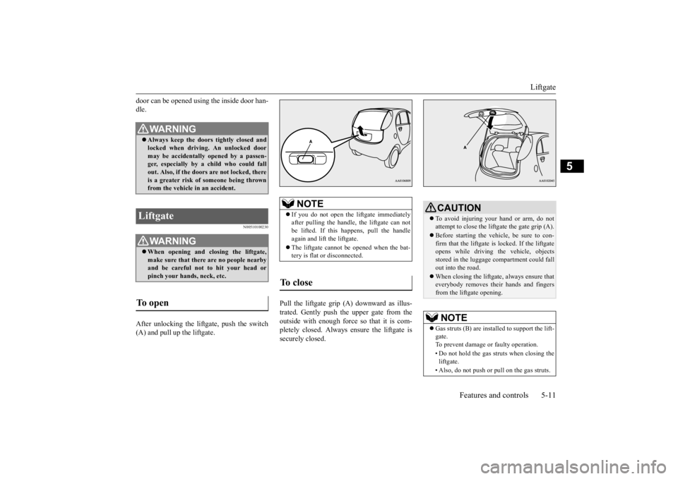 MITSUBISHI iMiEV 2015  Owners Manual (in English) Liftgate 
Features and controls 5-11
5
door can be opened using the inside door han- dle.
N00510100230
After unlocking the liftgate, push the switch(A) and pull up the liftgate. 
Pull the liftgate gri