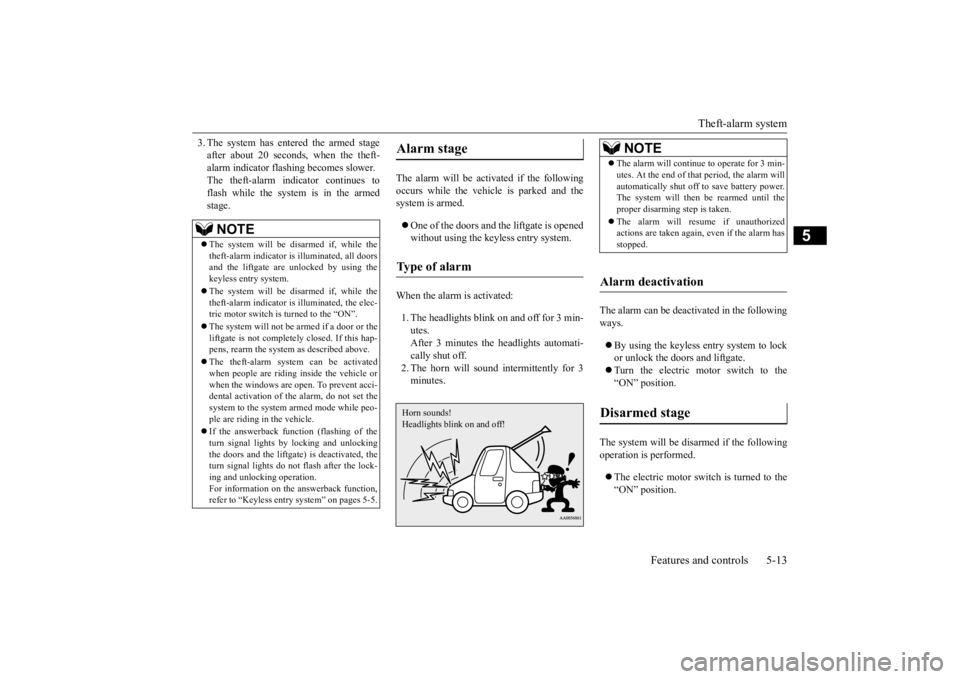 MITSUBISHI iMiEV 2015  Owners Manual (in English) Theft-alarm system 
Features and controls 5-13
5
3. The system has ente 
red the armed stage 
after about 20 seconds, when the theft-alarm indicator flashi 
ng becomes slower. 
The theft-alarm indicat