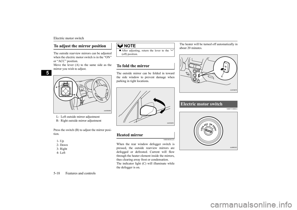 MITSUBISHI iMiEV 2015  Owners Manual (in English) Electric motor switch 5-18 Features and controls
5
The outside rearview mirrors can be adjusted when the electric motor switch is in the “ON” or “ACC” position. Move the lever (A) to the same 