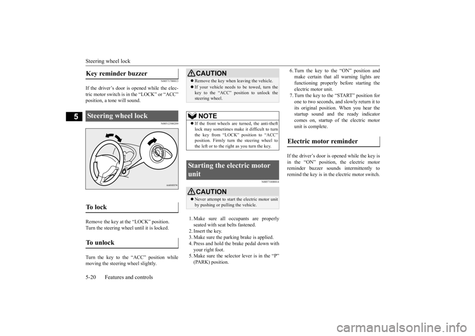 MITSUBISHI iMiEV 2015  Owners Manual (in English) Steering wheel lock 5-20 Features and controls
5
N00571700013
If the driver’s door is opened while the elec- tric motor switch is in the “LOCK” or “ACC” position, a tone will sound.
N0051250