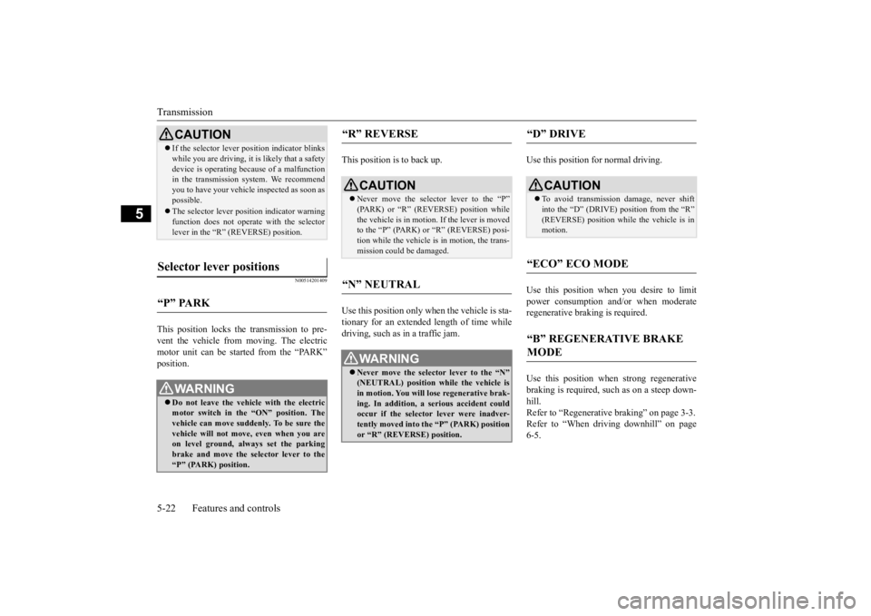 MITSUBISHI iMiEV 2015  Owners Manual (in English) Transmission 5-22 Features and controls
5
N00514201409
This position locks the transmission to pre- vent the vehicle from moving. The electric motor unit can be started from the “PARK” position. 
