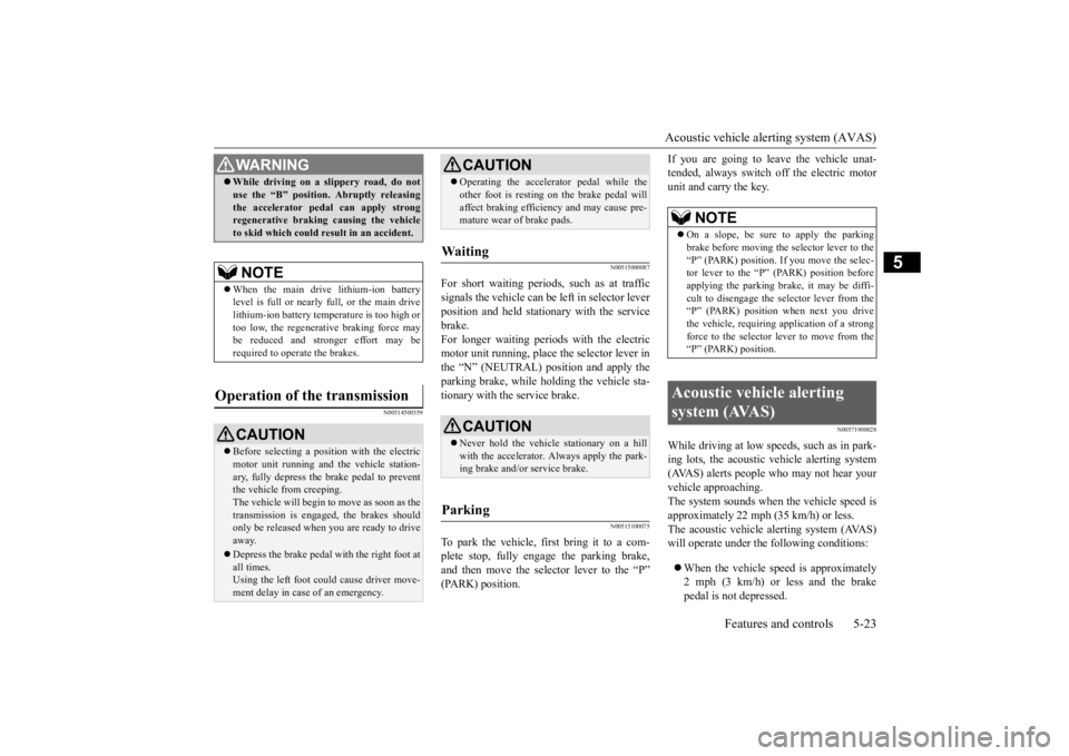 MITSUBISHI iMiEV 2015  Owners Manual (in English) Acoustic vehicle alerting system (AVAS) 
Features and controls 5-23
5
N00514500359 
N00515000087
For short waiting periods, such as at traffic signals the vehicle can be  
left in selector lever 
posi