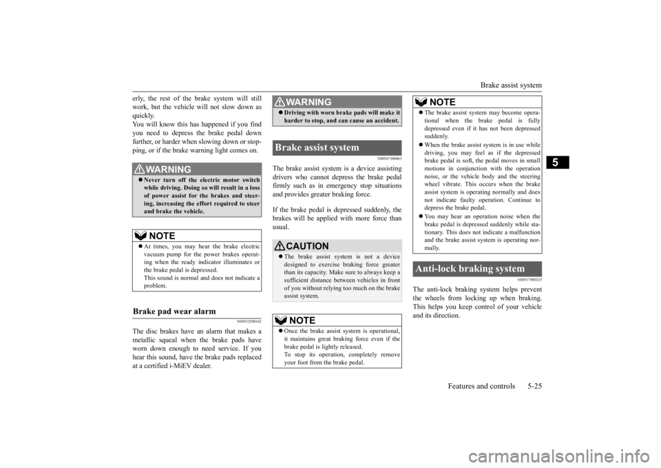 MITSUBISHI iMiEV 2015  Owners Manual (in English) Brake assist system 
Features and controls 5-25
5
erly, the rest of the brake system will still work, but the vehicle will not slow down asquickly. You will know this ha 
s happened if you find 
you n