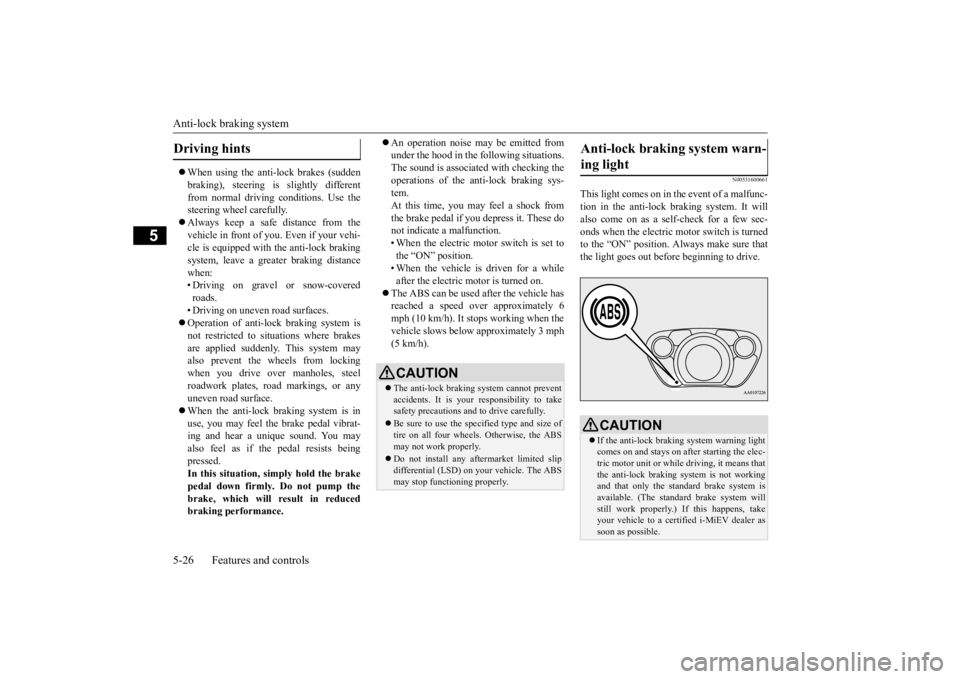 MITSUBISHI iMiEV 2015 Owners Manual (in English) Anti-lock braking system 5-26 Features and controls
5
When using the anti-lock brakes (sudden braking), steering is
slightly different
from normal driving conditions. Use the steering wheel car MITSUBISHI iMiEV 2015 Owners Manual (in English) Anti-lock braking system 5-26 Features and controls
5
When using the anti-lock brakes (sudden braking), steering is
slightly different
from normal driving conditions. Use the steering wheel car