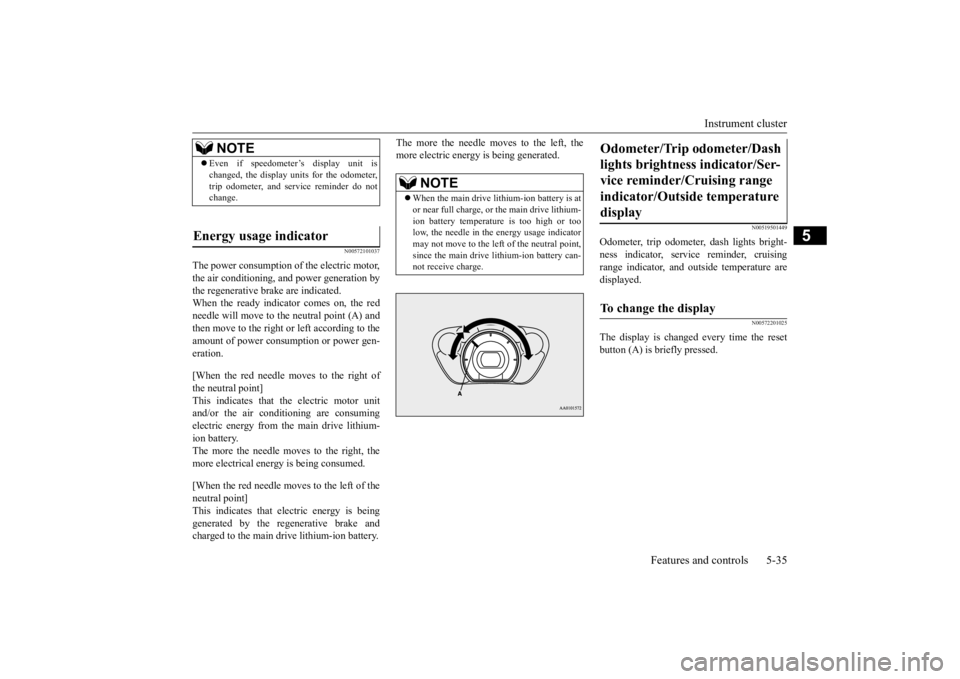 MITSUBISHI iMiEV 2015 Owners Manual (in English) Instrument cluster
Features and controls 5-35
5
N00572101037
The power consumption of the electric motor, the air conditioning, and power generation by the regenerative brake are indicated. When the MITSUBISHI iMiEV 2015 Owners Manual (in English) Instrument cluster
Features and controls 5-35
5
N00572101037
The power consumption of the electric motor, the air conditioning, and power generation by the regenerative brake are indicated. When the