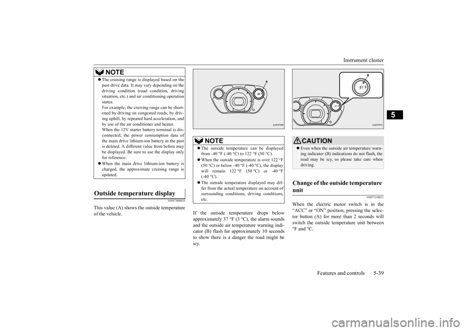 MITSUBISHI iMiEV 2015 Owners Manual (in English) Instrument cluster
Features and controls 5-39
5
N00573000010
This value (A) shows the outside temperature of the vehicle.
If the outside temperature drops below approximately 37 °F (3 °C), the ala MITSUBISHI iMiEV 2015 Owners Manual (in English) Instrument cluster
Features and controls 5-39
5
N00573000010
This value (A) shows the outside temperature of the vehicle.
If the outside temperature drops below approximately 37 °F (3 °C), the ala