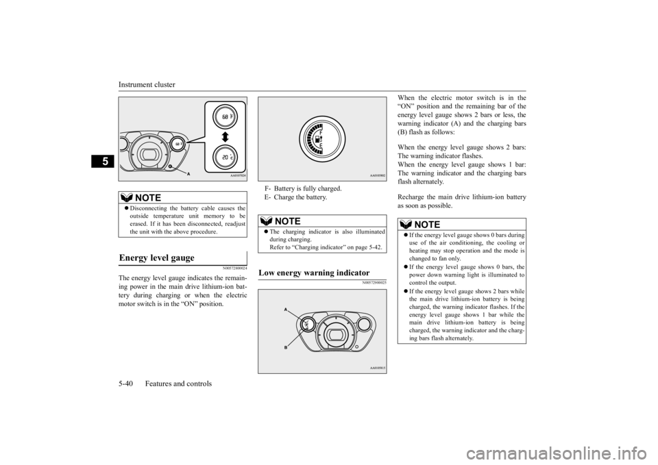 MITSUBISHI iMiEV 2015 Owners Manual (in English) Instrument cluster 5-40 Features and controls
5
N00572800024
The energy level gauge indicates the remain- ing power in the main drive lithium-ion bat- tery during charging or when the electric motor s MITSUBISHI iMiEV 2015 Owners Manual (in English) Instrument cluster 5-40 Features and controls
5
N00572800024
The energy level gauge indicates the remain- ing power in the main drive lithium-ion bat- tery during charging or when the electric motor s