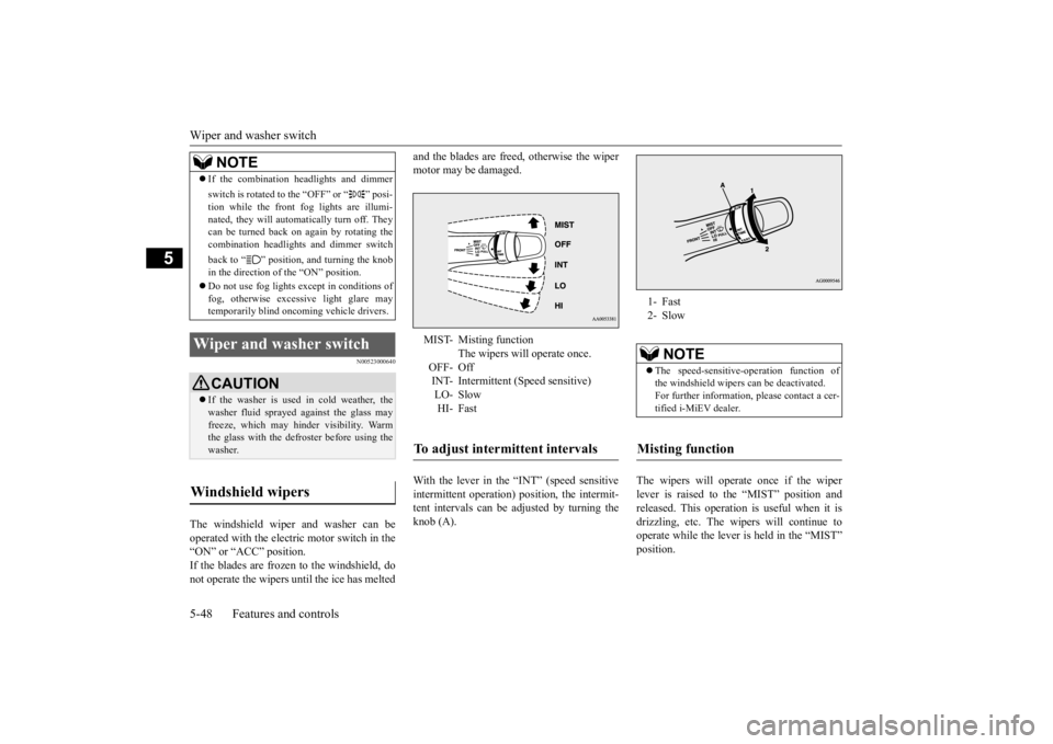 MITSUBISHI iMiEV 2015 Owners Manual (in English) Wiper and washer switch 5-48 Features and controls
5
N00523000640
The windshield wiper and washer can be operated with the electric motor switch in the “ON” or “ACC” position.If the blades are MITSUBISHI iMiEV 2015 Owners Manual (in English) Wiper and washer switch 5-48 Features and controls
5
N00523000640
The windshield wiper and washer can be operated with the electric motor switch in the “ON” or “ACC” position.If the blades are