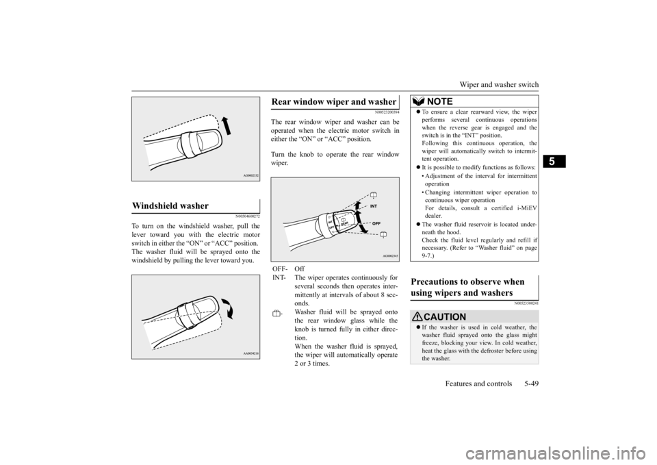 MITSUBISHI iMiEV 2015 Owners Manual (in English) Wiper and washer switch
Features and controls 5-49
5
N00504600272
To turn on the windshield washer, pull the lever toward you with the electric motor switch in either the “ON” or “ACC” positi MITSUBISHI iMiEV 2015 Owners Manual (in English) Wiper and washer switch
Features and controls 5-49
5
N00504600272
To turn on the windshield washer, pull the lever toward you with the electric motor switch in either the “ON” or “ACC” positi