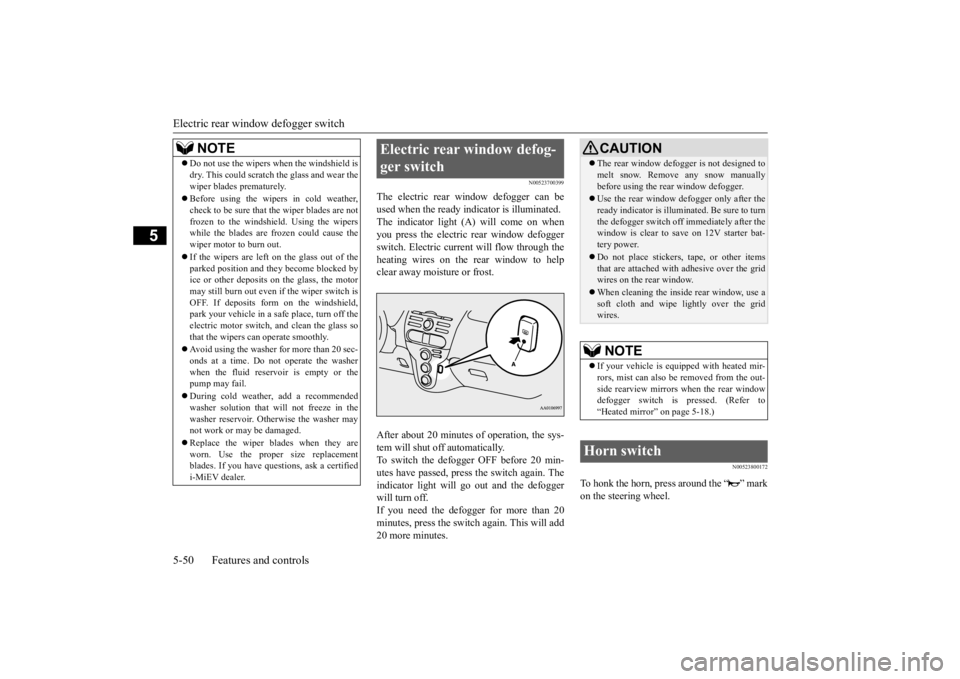 MITSUBISHI iMiEV 2015 Owners Manual (in English) Electric rear window defogger switch 5-50 Features and controls
5
N00523700399
The electric rear window defogger can be used when the ready indicator is illuminated. The indicator light (A) will come MITSUBISHI iMiEV 2015 Owners Manual (in English) Electric rear window defogger switch 5-50 Features and controls
5
N00523700399
The electric rear window defogger can be used when the ready indicator is illuminated. The indicator light (A) will come