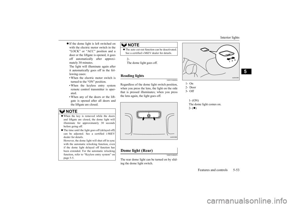 MITSUBISHI iMiEV 2015 Owners Manual (in English) Interior lights
Features and controls 5-53
5
N00553800096
Regardless of the dome light switch position, when you press the lens, the light on the sidethat is pressed illumi
nates; when you press
th MITSUBISHI iMiEV 2015 Owners Manual (in English) Interior lights
Features and controls 5-53
5
N00553800096
Regardless of the dome light switch position, when you press the lens, the light on the sidethat is pressed illumi
nates; when you press
th