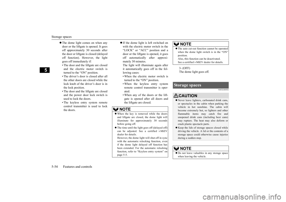 MITSUBISHI iMiEV 2015 Owners Manual (in English) Storage spaces 5-54 Features and controls
5
N00526400502
The dome light comes on when any door or the liftgate is opened. It goes off approximately 30 seconds afterthe door or liftgate is closed ( MITSUBISHI iMiEV 2015 Owners Manual (in English) Storage spaces 5-54 Features and controls
5
N00526400502
The dome light comes on when any door or the liftgate is opened. It goes off approximately 30 seconds afterthe door or liftgate is closed (