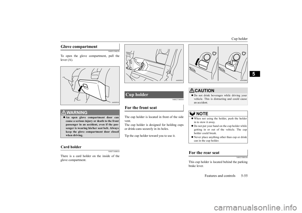 MITSUBISHI iMiEV 2015 Owners Manual (in English) Cup holder
Features and controls 5-55
5
N00551500259
To open the glove compartment, pull the lever (A).
N00571400010
There is a card holder on the inside of theglove compartment.
N00527300364
The cup MITSUBISHI iMiEV 2015 Owners Manual (in English) Cup holder
Features and controls 5-55
5
N00551500259
To open the glove compartment, pull the lever (A).
N00571400010
There is a card holder on the inside of theglove compartment.
N00527300364
The cup