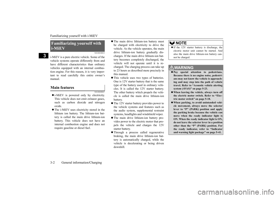 MITSUBISHI iMiEV 2015  Owners Manual (in English) Familiarizing yourself with i-MiEV 3-2 General information/Charging
3
N01200100013
i-MiEV is a pure electric vehicle. Some of the vehicle systems operate differently from and have different characteri