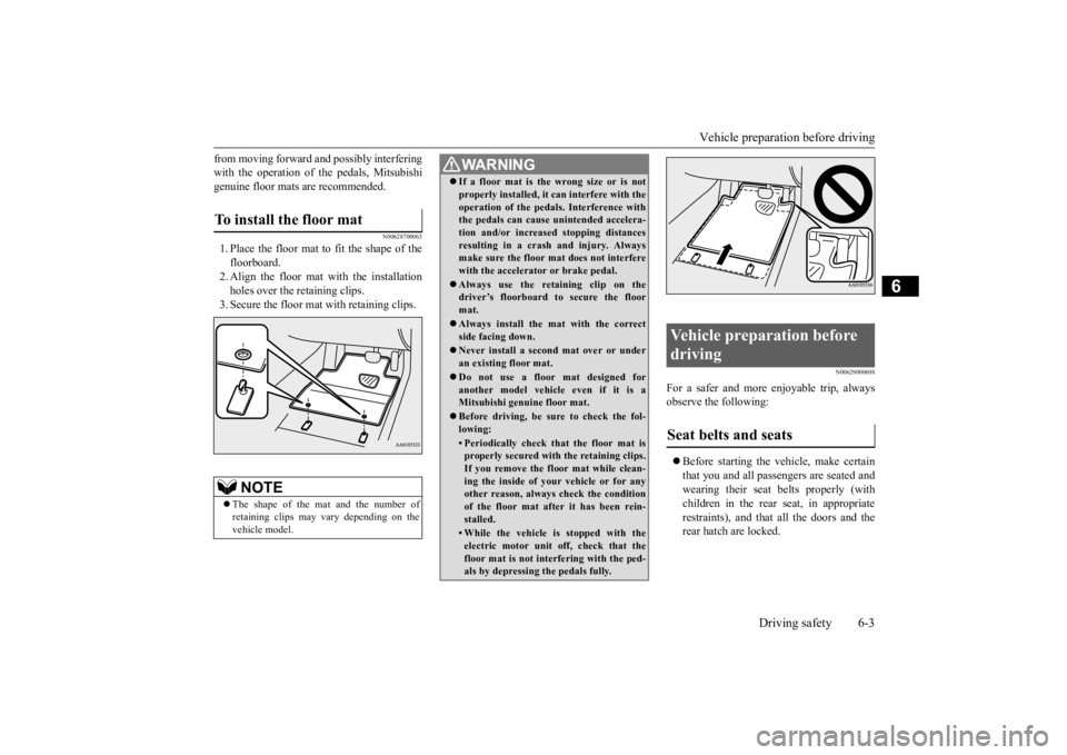 MITSUBISHI iMiEV 2015 Owners Manual (in English) Vehicle preparatio
n before driving
Driving safety 6-3
6
from moving forward
and possibly interfering
with the operation of the pedals, Mitsubishigenuine floor mats are recommended.
N00628700063
1 MITSUBISHI iMiEV 2015 Owners Manual (in English) Vehicle preparatio
n before driving
Driving safety 6-3
6
from moving forward
and possibly interfering
with the operation of the pedals, Mitsubishigenuine floor mats are recommended.
N00628700063
1