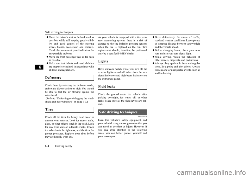 MITSUBISHI iMiEV 2015 Owners Manual (in English) Safe driving techniques 6-4 Driving safety
6
Move the driver’s seat as far backward as possible, while still
keeping good visibil-
ity, and good control of the steering wheel, brakes, accele MITSUBISHI iMiEV 2015 Owners Manual (in English) Safe driving techniques 6-4 Driving safety
6
Move the driver’s seat as far backward as possible, while still
keeping good visibil-
ity, and good control of the steering wheel, brakes, accele