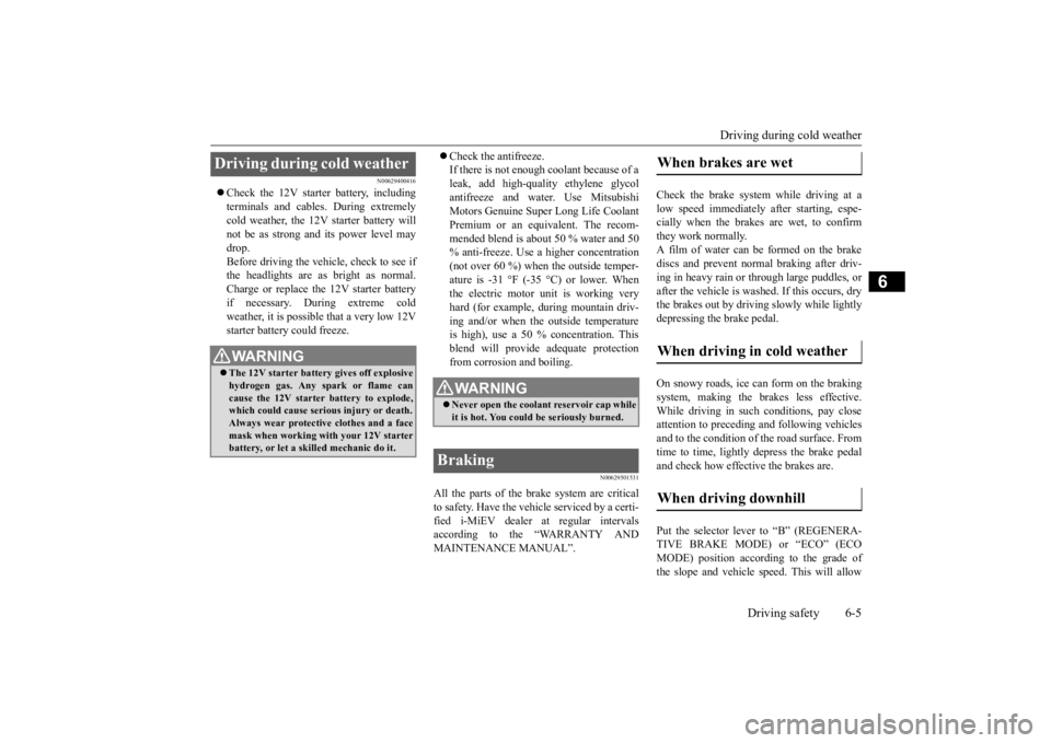 MITSUBISHI iMiEV 2015 Owners Manual (in English) Driving during cold weather
Driving safety 6-5
6
N00629400416
Check the 12V starter battery, including terminals and cables. During extremely cold weather, the 12V starter battery willnot be as s MITSUBISHI iMiEV 2015 Owners Manual (in English) Driving during cold weather
Driving safety 6-5
6
N00629400416
Check the 12V starter battery, including terminals and cables. During extremely cold weather, the 12V starter battery willnot be as s