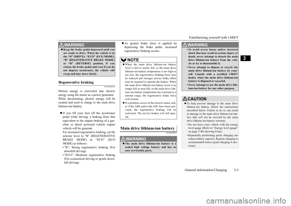MITSUBISHI iMiEV 2015 (in English) User Guide Familiarizing yourself with i-MiEV
General information/Charging 3-3
3
N01205601023
Motion energy is converted into electric energy using the motor as a power generator. While decelerating, electric e MITSUBISHI iMiEV 2015 (in English) User Guide Familiarizing yourself with i-MiEV
General information/Charging 3-3
3
N01205601023
Motion energy is converted into electric energy using the motor as a power generator. While decelerating, electric e