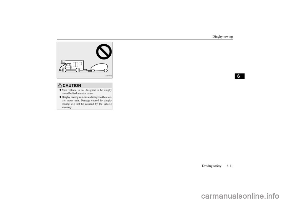 MITSUBISHI iMiEV 2015 Owners Manual (in English) Dinghy towing
Driving safety 6-11
6
CAUTION Your vehicle is not
designed to be dinghy
towed behind a motor home. Dinghy towing can cause damage to the elec- tric motor unit. Damage caused by MITSUBISHI iMiEV 2015 Owners Manual (in English) Dinghy towing
Driving safety 6-11
6
CAUTION Your vehicle is not
designed to be dinghy
towed behind a motor home. Dinghy towing can cause damage to the elec- tric motor unit. Damage caused by